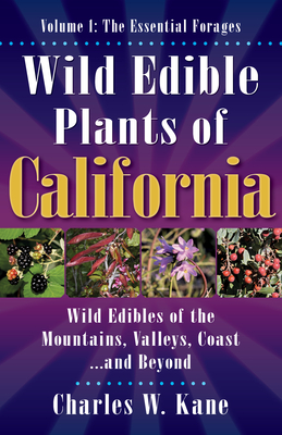 Wild Edible Plants of California: Volume 1: The Essentail Forages - Charles W. Kane