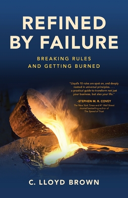Refined by Failure: Breaking Rules and Getting Burned: Breaking Rules and Getting Burned - C. Lloyd Brown