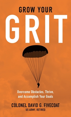 Grow Your Grit: Overcome Obstacles, Thrive, and Accomplish Your Goals - David G. Fivecoat
