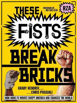 These Fists Break Bricks: How Kung Fu Movies Swept America and Changed the World - Grady Hendrix