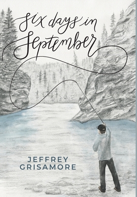 Six Days in September - Jeffrey Glen Grisamore