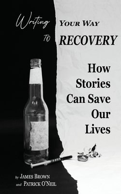Writing Your Way to Recovery: How Stories Can Save Our Lives - James Brown