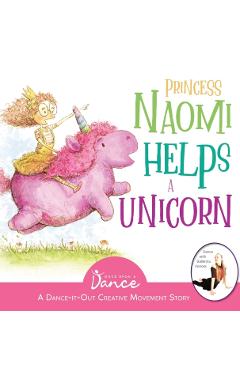 Princess Naomi Helps a Unicorn: A Dance-It-Out Creative Movement Story for Young Movers - Once Upon A. Dance