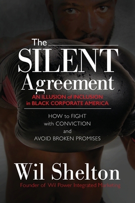 The Silent Agreement: An Illusion of Inclusion in Black Corporate America - Wil Shelton