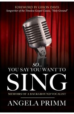 Poza produsului So... You Say You Want To Sing: Memoirs of a Background Vocalist - Angela Primm