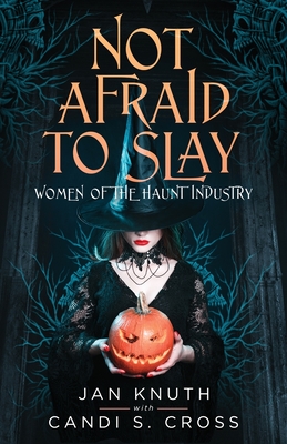 Not Afraid to Slay: Women of the Haunt Industry - Jan Knuth