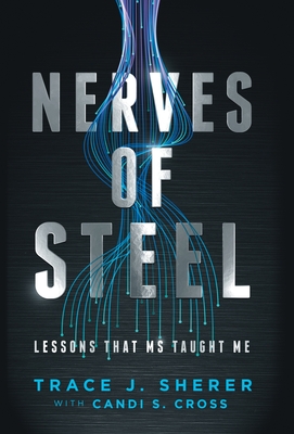 Nerves of Steel: Lessons That MS Taught Me - Trace J. Sherer