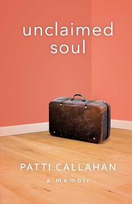 Unclaimed Soul: A Memoir - Patti Callahan