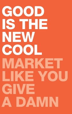 Good Is the New Cool: Market Like You Give A Damn - Afdhel Aziz
