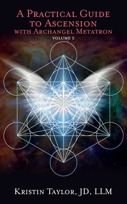 A Practical Guide to Ascension with Archangel Metatron Volume 2 - Kristin Taylor