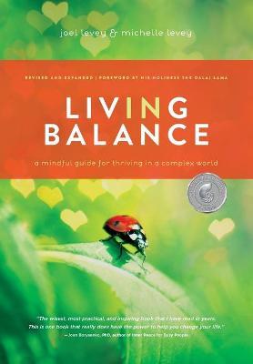Living in Balance: A Mindful Guide for Thriving in a Complex World - Joel Levey