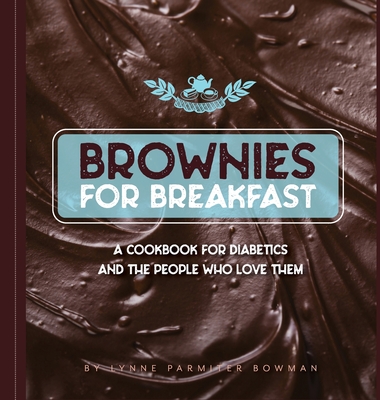 Brownies for Breakfast: A Cookbook for Diabetics and the People Who Love Them - Lynne Bowman