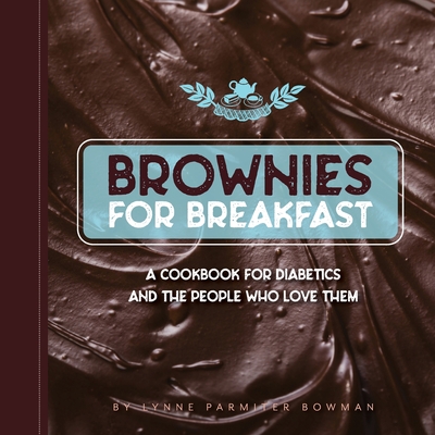 Brownies for Breakfast: A Cookbook for Diabetics and the People Who Love Them - Lynne Bowman