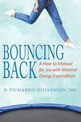 Bouncing Back: A How-to Manual for Joy with Minimal Energy Expenditure - D. Pichardo-johansson