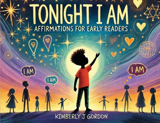 Tonight I Am: Affirmations For Early Readers - Kimberly J. Gordon