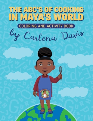 The ABC's of Cooking in Maya's World- Coloring and Activity Book - Carlena Davis