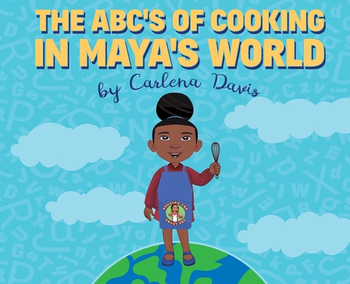 The ABC's of Cooking in Maya's World - Carlena Davis