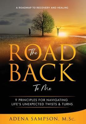 The Road Back to Me: 9 Principles for Navigating Life's Unexpected Twists & Turns - Adena Sampson