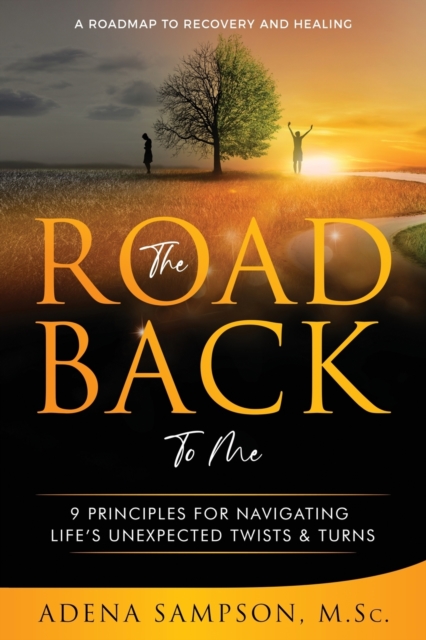 The Road Back to Me: 9 Principles for Navigating Life's Unexpected Twists & Turns - Adena Sampson