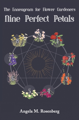Nine Perfect Petals: The Enneagram for Flower Gardeners - Angela M. Rosenberg