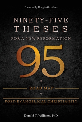 Ninety-Five Theses for a New Reformation: A Road Map for Post-Evangelical Christianity - 