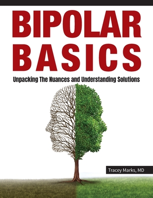 Bipolar Basics: : Unpacking the Nuances and Understanding Solutions - Tracey I. Marks