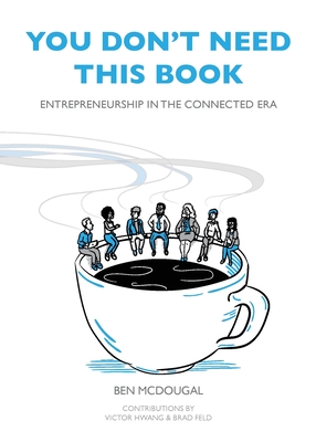 You Don't Need This Book: Entrepreneurship in the Connected Era - Brad Feld