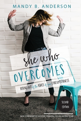 She Who Overcomes: Rising Out of the Ashes of Your Circumstances - Mandy B. Anderson