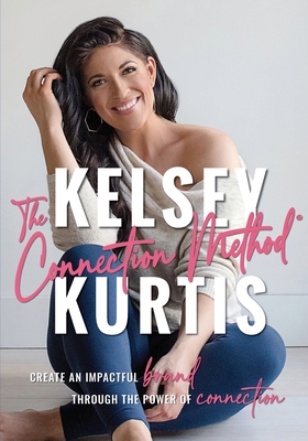 The Connection Method: Create an Impactful Brand Through the Power of Connection - Kelsey Kurtis