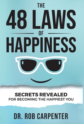 The 48 Laws of Happiness: Secrets Revealed for Becoming the Happiest You - Rob Carpenter