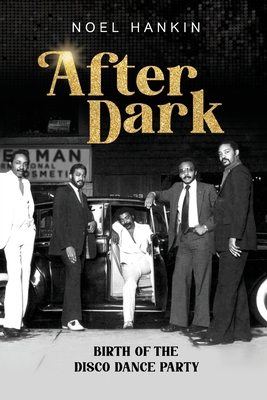 After Dark: Birth of the Disco Dance Party - Noel Hankin