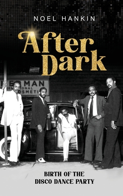 After Dark: Birth of the Disco Dance Party - Noel Hankin