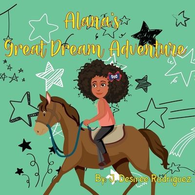 Alana's Great Dream Adventure - J. Desiree Rodriguez