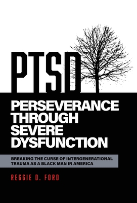 Perseverance Through Severe Dysfunction: Breaking the Curse of Intergenerational Trauma as a Black Man in America - Reggie D. Ford