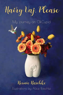 Hairy Vaj, Please: My Journey on OkCupid - Reenie Raschke