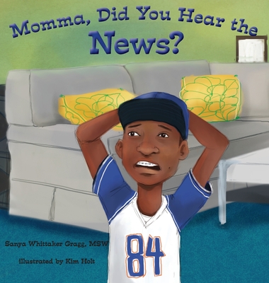 Momma, Did You Hear the News?: (Talking to kids about race and police) - Sanya Whittaker Gragg