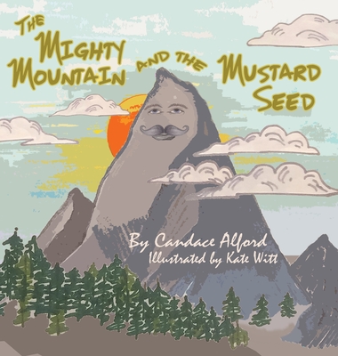 The Mighty Mountain and the Mustard Seed - Candace Alford
