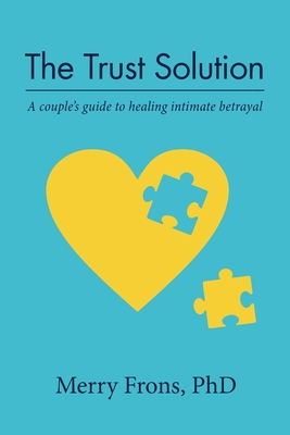 The Trust Solution: A couple's guide to healing intimate betrayal - Merry Frons