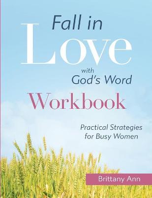 Fall in Love with God's Word [WORKBOOK]: Practical Strategies for Busy Women - Brittany Ann