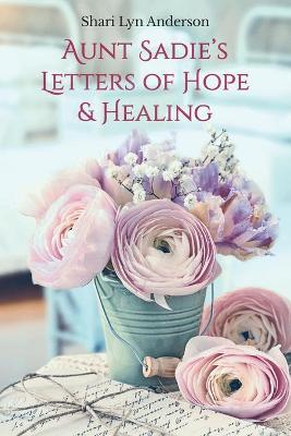 Aunt Sadie's Letters of Hope & Healing - Shari Lyn Anderson