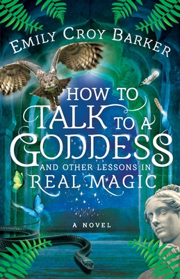 How to Talk to a Goddess and Other Lessons in Real Magic - Emily Croy Barker