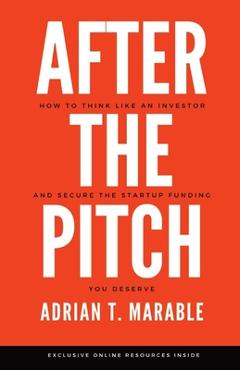 Coperta cărții 'After the Pitch: How to Think Like an Investor and Secure the Startup Funding You Deserve - Adrian T. Marable'