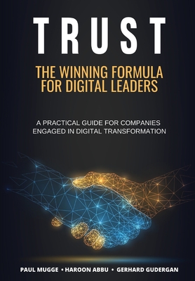 Trust: The Winning Formula for Digital Leaders. A Practical Guide for Companies Engaged in Digital Transformation - Paul Mugge