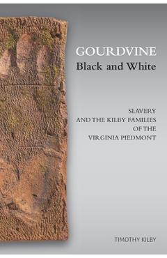 Coperta cărții 'Gourdvine Black and White: Slavery and the Kilby Families of the Virginia Piedmont - Timothy Kilby'