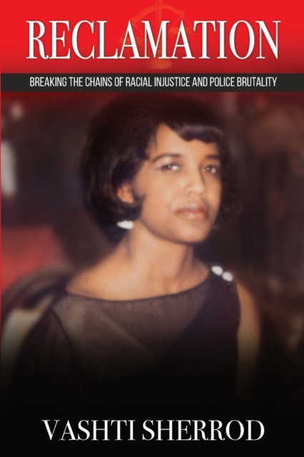 Reclamation: Breaking the Chains of Racism and Police Brutality - Vashti Sherrod