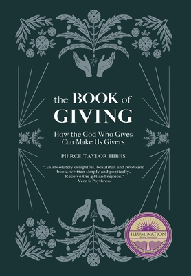 The Book of Giving: How the God Who Gives Can Make Us Givers - Pierce Taylor Hibbs