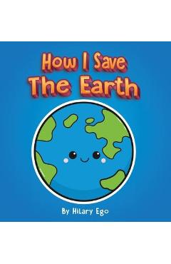 Coperta cărții 'How I Save the Earth - Hilary Ego'