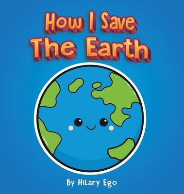 Coperta cărții 'How I Save the Earth - Hilary Ego'