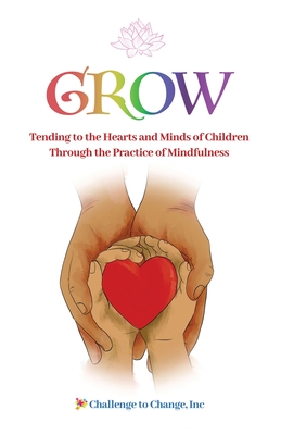 Grow: Tending to the Hearts and Minds of Children Through the Practice of Mindfulness - Julie Strittmatter