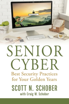 Senior Cyber: Best Security Practices for Your Golden Years - Scott N. Schober
